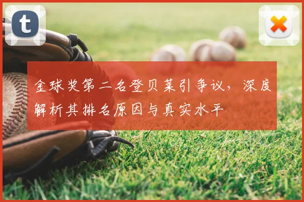 金球奖第二名登贝莱引争议，深度解析其排名原因与真实水平